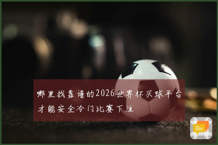 哪里找靠谱的2026世界杯买球平台才能安全冷门比赛下注